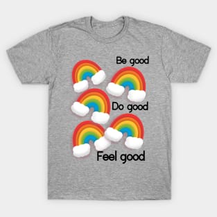 Be good do good feel good rainbows T-Shirt